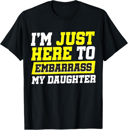 I'm Just Here To Embarrass My Daughter T-Shirt Hoodie