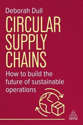 Circular Supply Chains : How to Build the Future of Sustainable Operations, H...