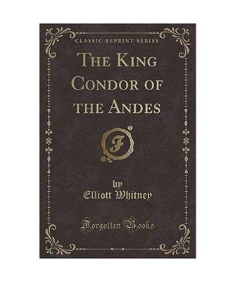 The King Condor of the Andes [Classic Reprint], Elliott Whitney