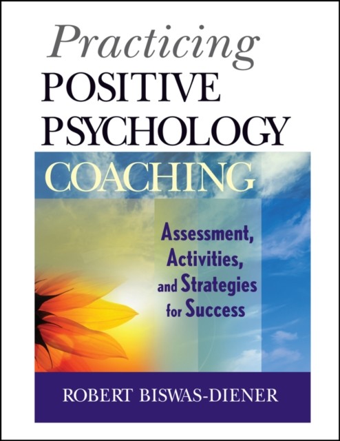 Practicing Positive Psychology Coaching by Robert  Biswas-Diener