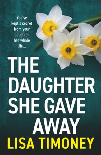 The Daughter She Gave Away: An emotional, page-turning... - Timoney, Lisa