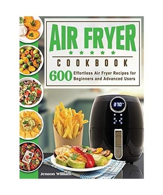 Air Fryer Cookbook: Air Fryer Recipes for Beginners and Advanced Users: Air Frye