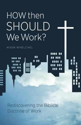 How Then Should We Work?: - Paperback, by Whelchel Hugh - Very Good