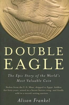 Double Eagle: The Epic Story of the World's Most Valuable Coin by Alison Frankel