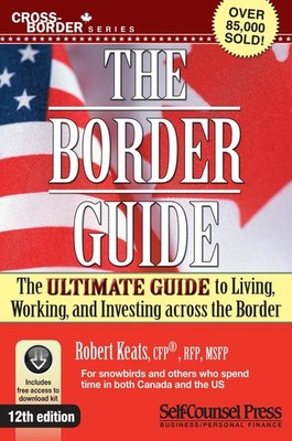 Border Guide: The Ultimate Guide to Living, Working, and Investing Across th...