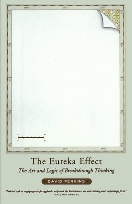 THE EUREKA EFFECT: THE ART AND LOGIC OF BREAKTHROUGH By Perkins David Ph.d. NEW