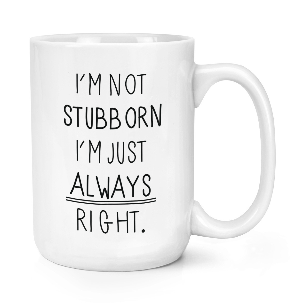 I'm Not Stubborn I'm Just Always Right 15oz Large Mug Cup - Funny Big Large