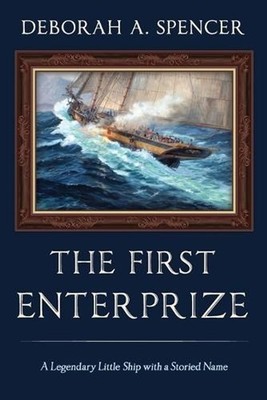 The First Enterprize: A Legendary Little Ship with a Storied Name by Deborah Spe
