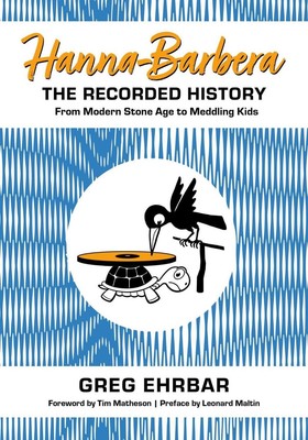 Hanna-Barbera, the Recorded History: From Modern Stone Age to Meddling Kids by G