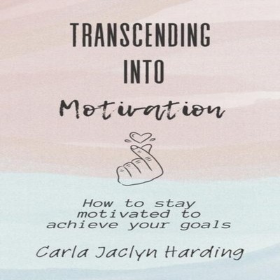 Transcending Into Motivation How to Stay Motivated to Achieve You