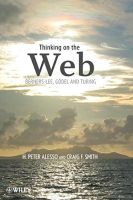 Thinking on the Web: Berners Lee, Godel and Turing - Paperback NEW Alesso, H. Pe