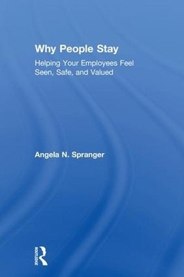 Why People Stay: Helping Your Employees Feel Seen, Safe, and Valued by Angela Sp