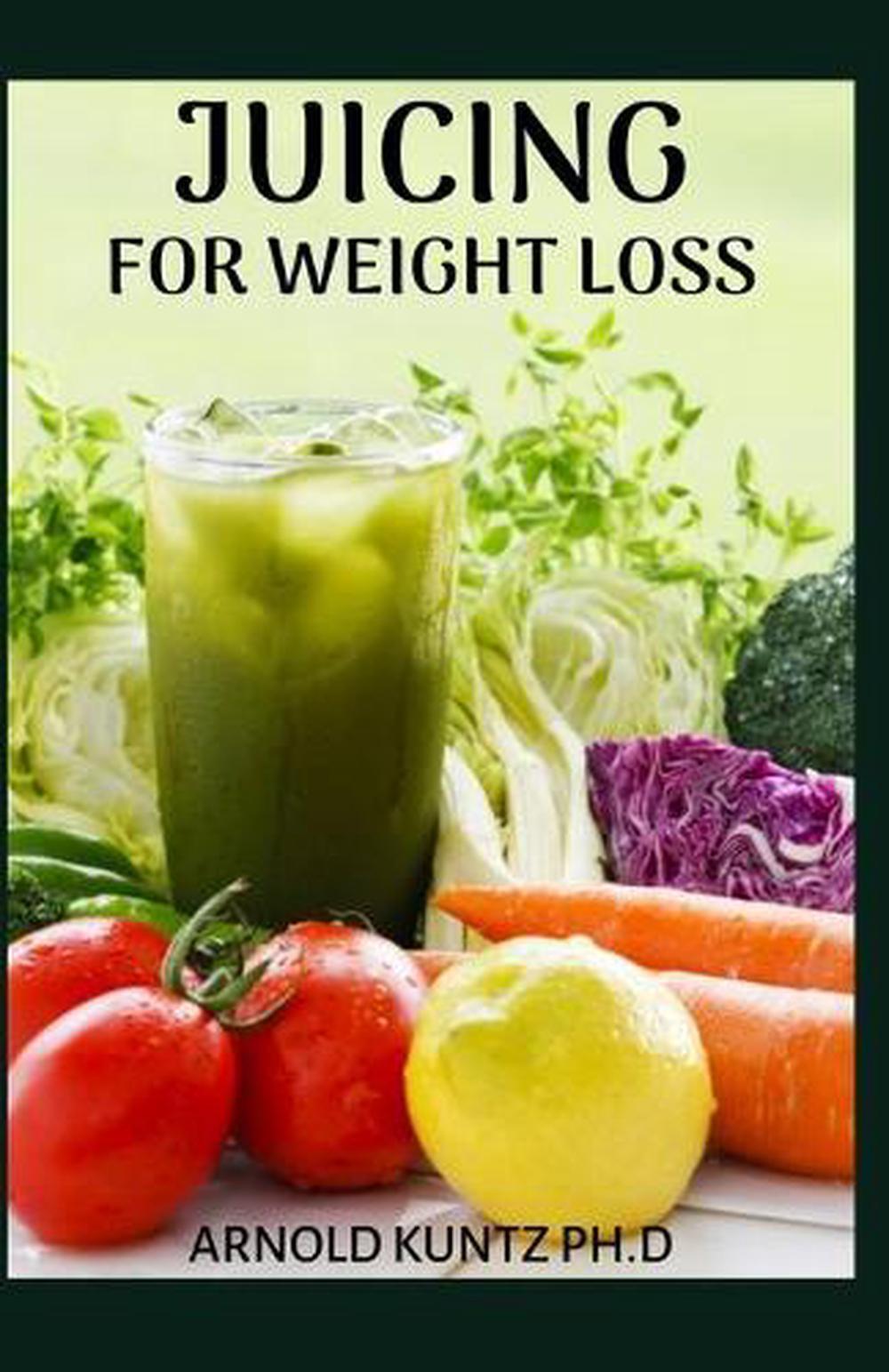 Juicing for Weight Loss: A Profound Guide to Drink Way to Weight Loss, Cleansing