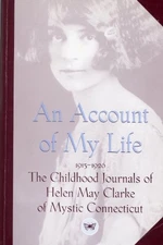 AN ACCOUNT OF MY LIFE: THE CHILDHOOD JOURNALS OF HELEN MAY By Helen May Clarke