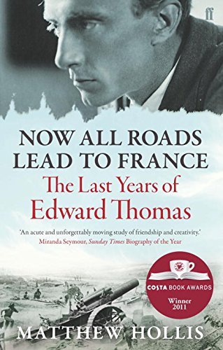 Now All Roads Lead to France: The Last Years of Edward Thomas,Matthew Hollis