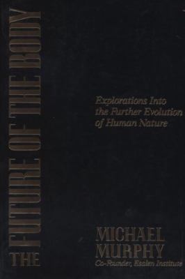 The Future of the Body: Explorations Into the Further Evolution of Human Nature