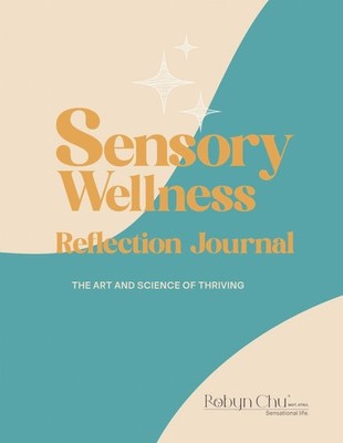 Sensory Wellness Reflection Journal: The Art and Science of Thriving by Robyn Ch