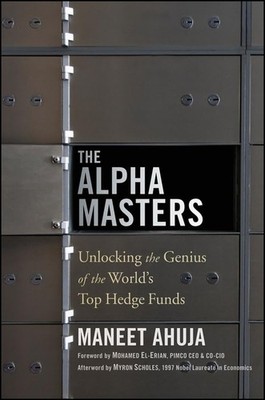 The Alpha Masters: Unlocking the Genius of the World's Top Hedge Funds by Ahuja