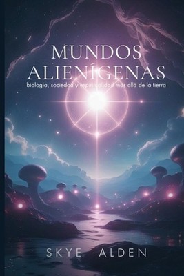 Alien Worlds / Mundos Aliengenas: Biology, Society, and Spirituality Beyond Eart