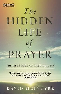 The Hidden Life of Prayer: The Life-Blood of the Christian by McIntyre, David