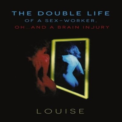 The Double Life of A Sex-Worker,  A Brain Injury by Louise Paperb
