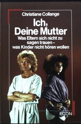 Ich, Deine Mutter : was Eltern sich nicht zu sagen trauen - was Kinder nicht hör