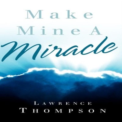 Make Mine A Miracle Lawrence Thompson Hardcover Xulon Press