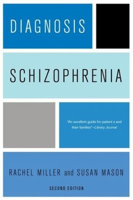 Diagnosis: Schizophrenia : A Comprehensive Resource for Consumers