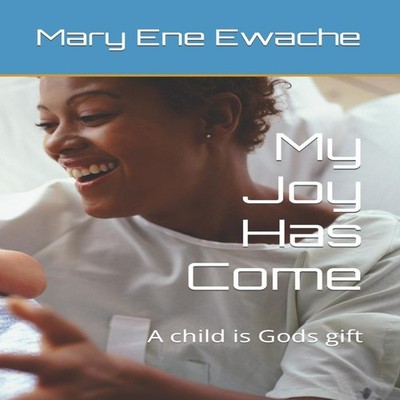 My Joy Has Come A child is Gods gift Mary Ene Ewache Paperback Am