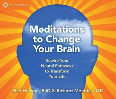 Meditations to Change Your Brain: Rewire Your Neural Pathways to Transform Your 