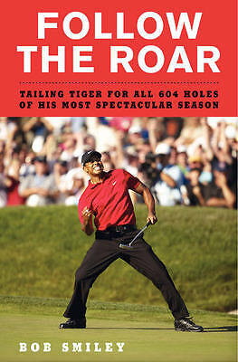 Follow the Roar: One Sensational Season with Tiger Woods by Bob Smiley.Hardcover