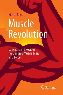 Muscle Revolution Concepts and Recipes for Building Muscle Mass and Force Toigo