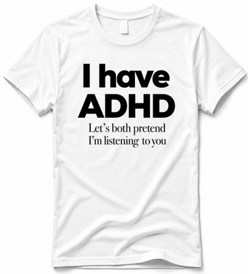 t shirt i have adhd let's both pretend i m listening t-shirt