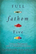 Full Fathom Five: Ocean Warming and a Father's Legacy (Hardback or Cased Book)