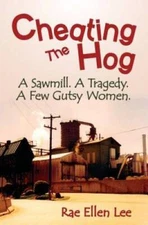 Cheating the Hog: A Sawmill A Tragedy A Few Gutsy Women - VERY GOOD
