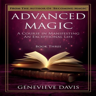 Advanced Magic A Course in Manifesting an Exceptional Life (Book