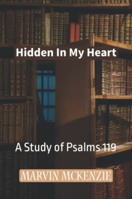 Hidden In My Heart A Study of Psalms 119 -  NEW MARVIN. MCKENZI 2022-11-15