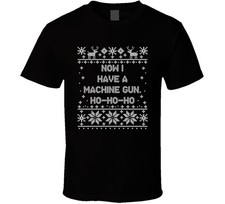 Now I Have A Machine Gun Ho Ho Ho Christmas Movie Quote Ugly T Shirt