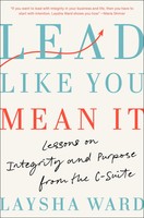 Lead Like You Mean It | Lessons On Integrity And Purpose From The C-Suite | Ward