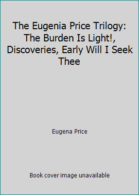 The Eugenia Price Trilogy: The Burden Is Light!, Discoveries, Early Will I...
