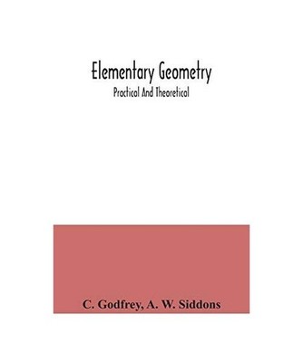 Elementary geometry: practical and theoretical: practical and theoretical, C. Go