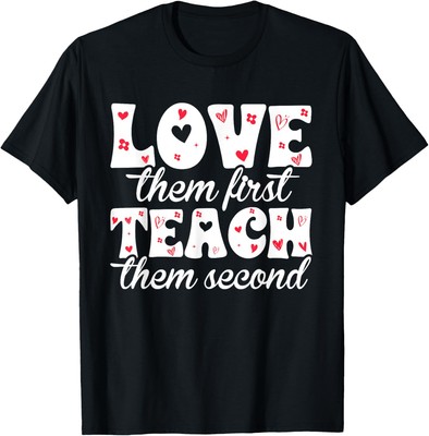 Love Them First, Teach Them Second T-Shirt Hoodie