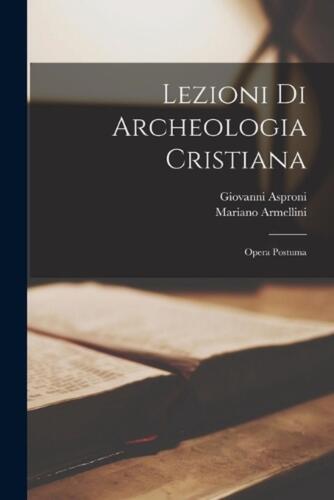 Lezioni Di Archeologia Cristiana: Opera Postuma by Mariano Armellini (Italian) P - Imagen 1 de 1