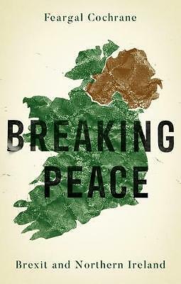 Breaking Peace: Brexit and Northern Ireland by Feargal Cochrane (Hardcover,...