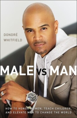 Male Vs  Man: How To Honor Women, Teach Children, And Elevate Men To Change...