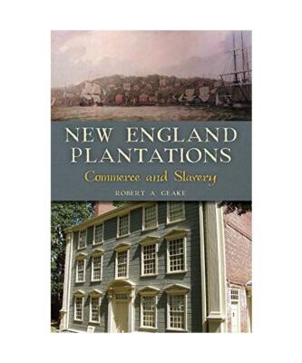 New England Plantations: Commerce and Slavery, Robert A. Geake
