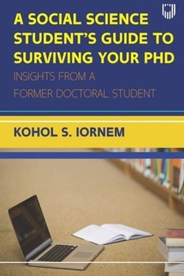 A Social Science Student's Guide to Surviving your PhD by Kohol Shadrach Iornem 