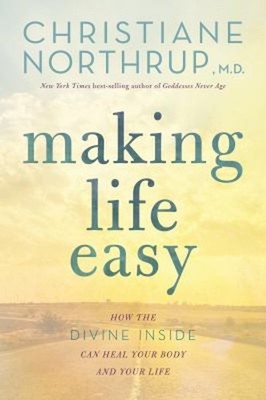 Making Life Easy : How the Divine Inside Can Heal Your Body and Y