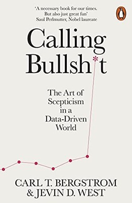 Calling Bullshit: The Art of Scepticism in a Da by Bergstrom, Carl T. 0141987057