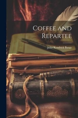 Coffee and Repartee by Bangs, John Kendrick